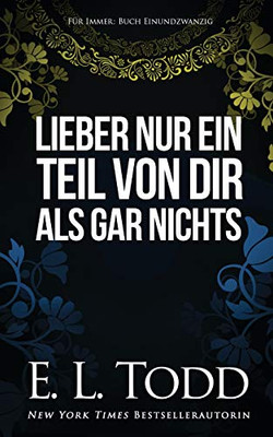 Lieber Nur Ein Teil Von Dir Als Gar Nichts (F?r Immer) (German Edition)