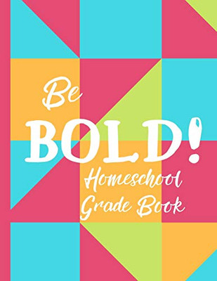 Be Bold! Homeschool Grade Book: A Grade Book For Homeschool Families (Be Bold! Planners)