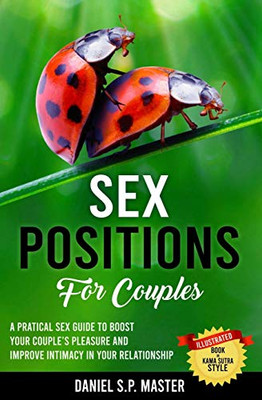 Sex Positions For Couples: A Practical Sex Guide To Boost Your Couple'S Pleasure And Improve Intimacy In Your Relationship