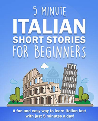 5 Minute Italian Short Stories For Beginners: A Fun And Easy Way To Learn Italian Fast With Just 5 Minutes A Day!