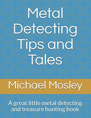 Metal Detecting Tips And Tales: A Great Little Metal Detecting And Treasure Hunting Book