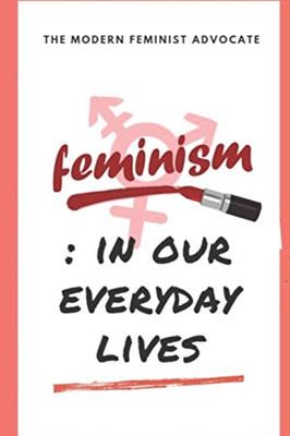 Feminism: In Our Everyday Lives