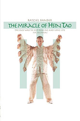 The Miracle Of Hsin Tao: The Easy Way To Self-Healing And Long Life