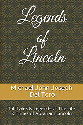 Legends Of Lincoln: Tall Tales & Legends Of The Life & Times Of Abraham Lincoln