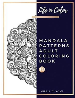 Mandala Patterns Adult Coloring Book (Book 10): Mandala Patterns Coloring Book For Adults - 40+ Premium Coloring Patterns (Life In Color Series) (Life In Color - Mandala Patterns Adult Coloring Book)