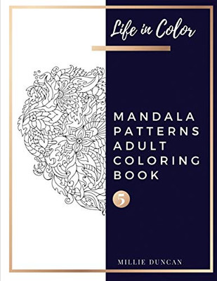 Mandala Patterns Adult Coloring Book (Book 5): Mandala Patterns Coloring Book For Adults - 40+ Premium Coloring Patterns (Life In Color Series) (Life In Color - Mandala Patterns Adult Coloring Book)