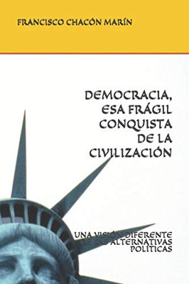 Democracia, Esa FraGil Conquista De La Civilizaci?N: Una Visi?N Diferente De Las Alternativas Pol?Ticas (Spanish Edition)