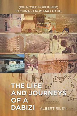 The Life and Journeys of a Dabizi: Big Nosed Foreigner in China from Mao to Hu