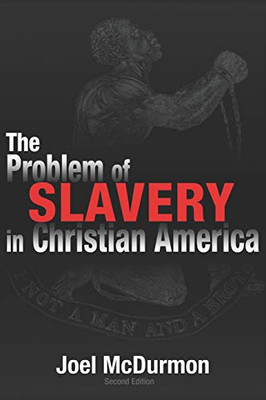 The Problem Of Slavery In Christian America: An Ethical-Judicial History Of American Slavery And Racism