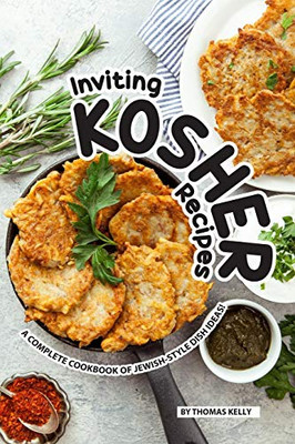 Inviting Kosher Recipes: A Complete Cookbook Of Jewish-Style Dish Ideas!