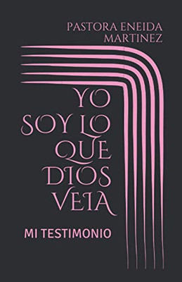 Yo Soy Lo Que Dios Veia: Mi Testimonio (Spanish Edition)