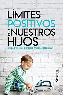 L?Mites Positivos Para Nuestros Hijos: Ense±A A Tus Hijos A Entender Y Valorar Las Normas (Spanish Edition)