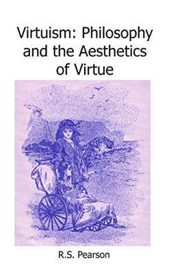 Virtuism: Philosophy And The Aesthetics Of Virtue