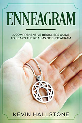 Enneagram: A Comprehensive Beginneræs Guide To Learn The Realms Of Enneagram