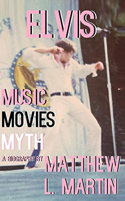 Elvis: Music, Movies, Myth: (A Biography) (The Adventures Of Jon Burrows)