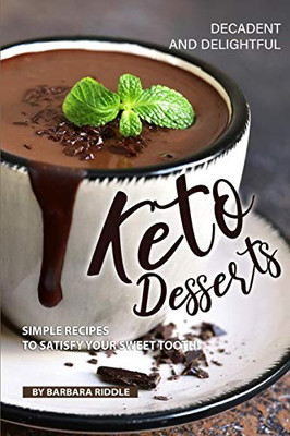 Decadent And Delightful Keto Desserts: Simple Recipes To Satisfy Your Sweet Tooth!