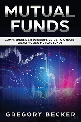 Mutual Funds: Comprehensive Beginner'S Guide To Create Wealth Using Mutual Funds