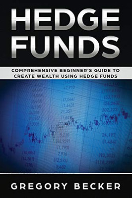 Hedge Funds: Comprehensive Beginner'S Guide To Create Wealth Using Hedge Funds