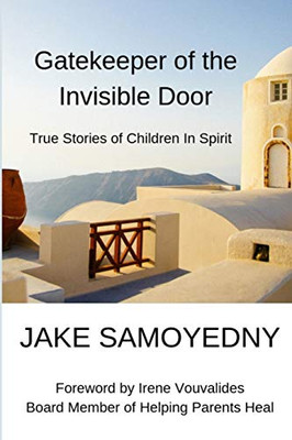 Gatekeeper Of The Invisible Door: True Stories Of Children In Spirit