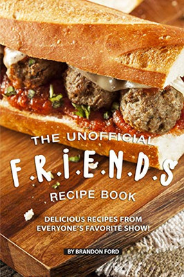 The Unofficial F.R.I.E.N.D.S Recipe Book: Delicious Recipes From Everyoneæs Favorite Show!