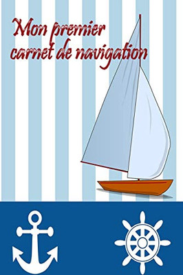 Mon Premier Carnet De Navigation: Naviguer Avec Des Enfants * Mon Premier Carnet De Bord (French Edition)