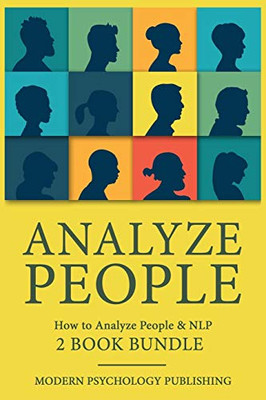 Analyze People: How To Analyze People & Nlp - 2 Book Bundle (Analyze People, Nlp, Persuasive Language, Influence)