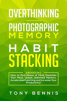 Overthinking, Photographic Memory, Habit Stacking: 3 Books In 1: How To Find Peace Of Mind, Declutter Your Mind, Unlock Unlimited Memory, Accelerated ... Productivity! (Emotional Intelligence Hack)