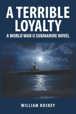A Terrible Loyalty: A World War Ii Submarine Novel