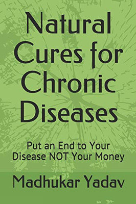 Natural Cures For Chronic Diseases: Put An End To Your Disease Not Your Money (Health & Fitness)