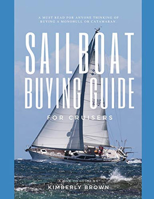 Sailboat Buying Guide For Cruisers: (Determining The Right Sailboat, Sailboat Ownership Costs, Viewing Sailboats To Buy, Creating A Strategy & Buying A Sailboat For Cruising)