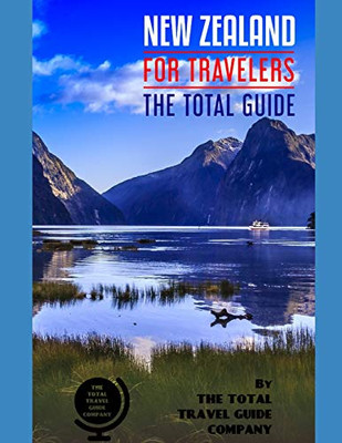 New Zealand For Travelers. The Total Guide: The Comprehensive Traveling Guide For All Your Traveling Needs. By The Total Travel Guide Company