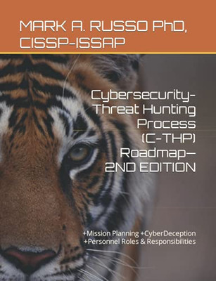 Cybersecurity-Threat Hunting Process (C-Thp) Roadmapù2Nd Edition: +Mission Planning +Cyberdeception +Personnel Roles & Responsibilities (Cyberthreat Hunting: Active Versus Offensive)