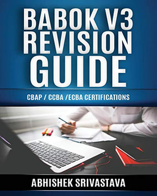 Babok V3 Revision Guide: Cbap / Ccba / Ecba Certifications