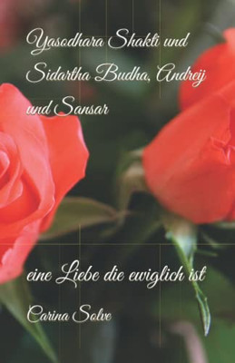Yasodhara Shakti Und Sidartha Budha, Andreij Und Sansar: Eine Liebe Die Ewiglich Ist (German Edition)