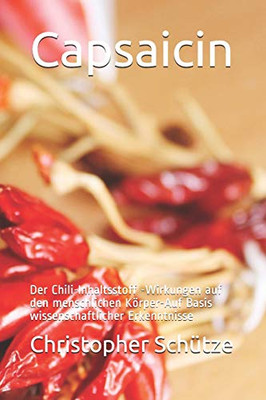 Capsaicin: Der Chili-Inhaltsstoff -Wirkungen Auf Den Menschlichen K÷Rper-Auf Basis Wissenschaftlicher Erkenntnisse (German Edition)