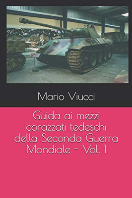 Guida Ai Mezzi Corazzati Tedeschi Della Seconda Guerra Mondiale - Vol. 1 (Italian Edition)