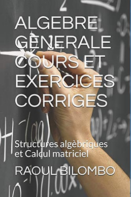 Algebre Generale Cours Et Exercices Corriges: Structures Alg?briques Et Calcul Matriciel (French Edition)