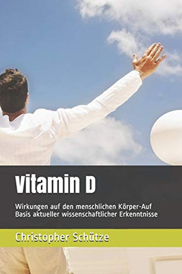Vitamin D: Wirkungen Auf Den Menschlichen K÷Rper-Auf Basis Aktueller Wissenschaftlicher Erkenntnisse (German Edition)