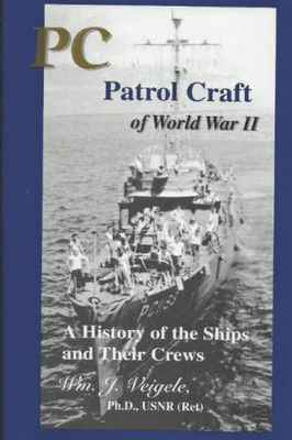 Pc Patrol Craft Of Wwii: - A History Of The Ships And Their Crews