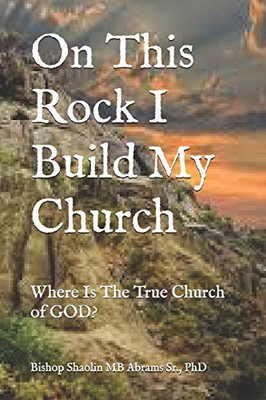 On This Rock I Build My Church: Where Is The True Church Of God?