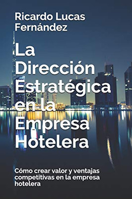 La Direcci?N Estrat?gica En La Empresa Hotelera: C?Mo Crear Valor Y Ventajas Competitivas En La Empresa Hotelera (Spanish Edition)