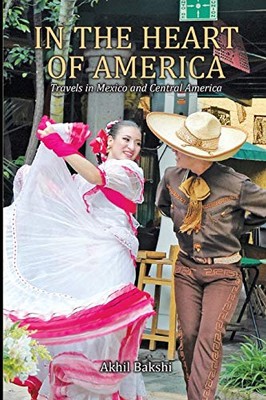 In The Heart Of America: Travels In Mexico And Central America (Arctic To Antarctic: A Journey Across The Americas)
