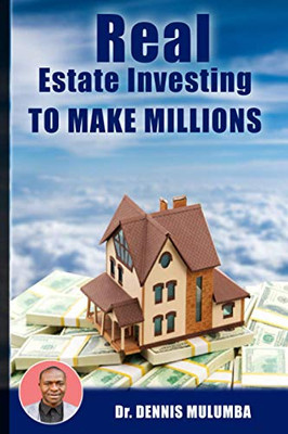 Real Estate Investing To Make Millions: Real Estate Investing Mastery To Make Millions