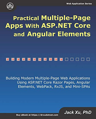 Practical Multiple-Page Apps With Asp.Net Core And Angular Elements: Building Modern Multiple-Page Web Applications Using Asp.Net Core Razor Pages, Angular Elements, Webpack, Rxjs, And Mini-Spas