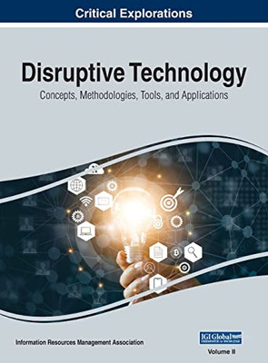 Disruptive Technology: Concepts, Methodologies, Tools, And Applications, Vol 2