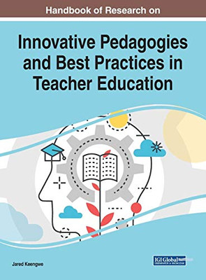 Handbook Of Research On Innovative Pedagogies And Best Practices In Teacher Education (Advances In Higher Education And Professional Development)
