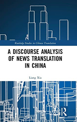 A Discourse Analysis Of News Translation In China (Routledge Studies In Chinese Translation)
