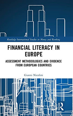 Financial Literacy In Europe: Assessment Methodologies And Evidence From European Countries (Routledge International Studies In Money And Banking)