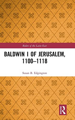 Baldwin I Of Jerusalem, 1100-1118 (Rulers Of The Latin East)