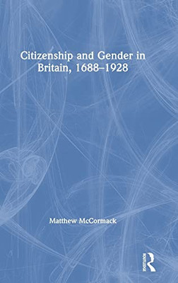 Citizenship And Gender In Britain, 1688-1928